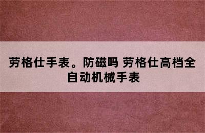 劳格仕手表。防磁吗 劳格仕高档全自动机械手表